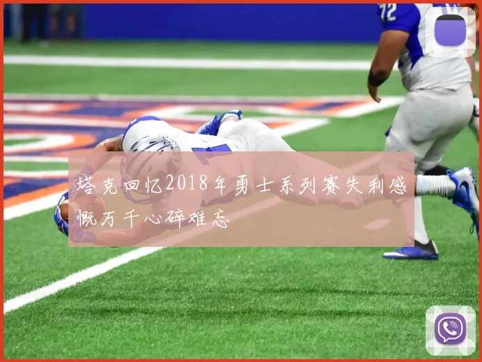 塔克回忆2018年勇士系列赛失利感慨万千心碎难忘