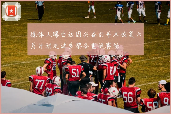 媒体人曝白边因兴奋剂手术恢复六月计划赴波多黎各重返赛场